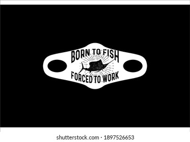 Scuba Mask Born To Fish Forced To Work Lettering Design Vector