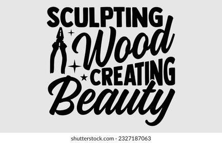 Sculpting Wood Creating Beauty- Carpenter t- shirt design, Hand drawn Illustration for prints on SVG and bags, posters, cards, template Isolated on white background