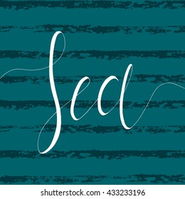 Sea, ink hand lettering on striped background. Summer Vacation Typographical Backdrop. Postcard, poster, textile & t-shirt design. Vector illustration.