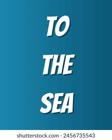 To the sea Inspirational and motivational quotes, typography, fashion, art, designs: for prints, posters, cards, t shirt, coffee mug hoodies etc.