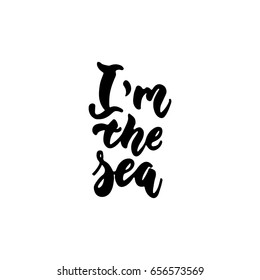 I'm the sea - lettering quote isolated on the white background. Fun hand-written brush ink inscription for photo overlays, greeting card or t-shirt print, poster design