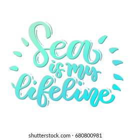 Sea is my lifestyle card. Beautiful quote about sea.  Ink illustration. Modern brush calligraphy. Summer quote. Lettering for t-shirt print.