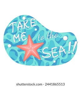 Sea poster with  phrase Take me to the sea. Seastar typographic banner inspirational quote. Card for summer time, vacation. Cute print, label, logo, sticker, stamp, sign