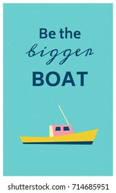Sea retro poster with a motivational quote. Be the bigger boat. Vector design. 