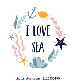 Sea Sayings. I Love Sea Text In Sea Wreath. Summer Vaction Decorative Element. Sea Star, Corals, Seaweed Underwater Poster. Vector Illustration Card.