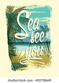 Sea see you. Tropical beach summer print with slogan for t-shirts, posters, card and other uses