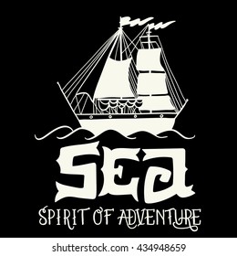 Sea. Spirit of adventure. Hand drawn nautical vintage label with a sailng yacht and lettering. This illustration can be used as a print on T-shirts and bags.