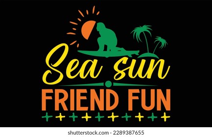 Sea sun friend fun - Summer T Shirt Design, Hand drawn lettering phrase, Cutting ]and Silhouette, card, Typography Vector illustration for poster, banner, flyer and mug.