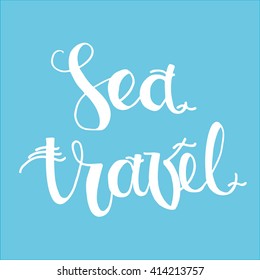 Sea Travel  card. Hand drawn lettering card. . Modern  calligraphy. Hand drawn positive poster. Isolated on blue background.