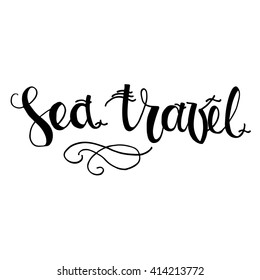 Sea Travel  card. Hand drawn lettering card. Ink illustration. Modern brush calligraphy. . Isolated on white background.
