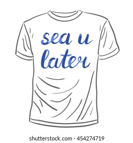 Sea u later lettering. Brush hand lettering. Handwritten words on a sample t-shirt. Great for beach tote bags, swimwear, holiday clothes, and more.