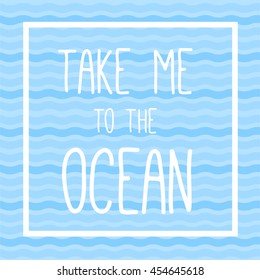 Sea waves pattern with lettering.Take me to the ocean