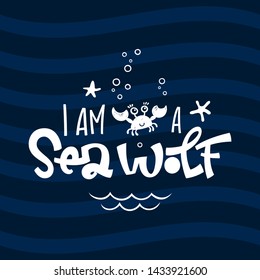 I am a Sea Wolf quote. Simple white color baby shower hand drawn grotesque script style lettering vector logo phrase. Doodle crab, starfish, sea waves, bubbles design. Blue, dark blue waves background