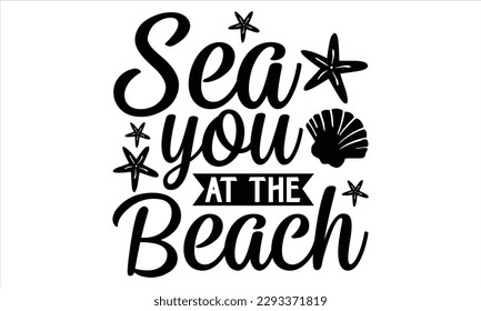 Sea you at the beach - Summer T Shirt Design, Hand drawn lettering and calligraphy, Cutting Cricut and Silhouette, svg file, poster, banner, flyer and mug.  svg