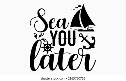 Sea you later - Cruise t shirt design, SVG Files for Cutting, Handmade calligraphy vector illustration, Hand written vector sign, EPS