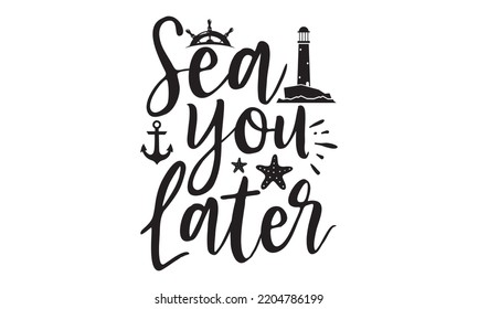 Sea you later - Cruise t shirt and svg design, SVG Files for Cutting, typography design, Calligraphy graphic design, can you download this Design, EPS, 10