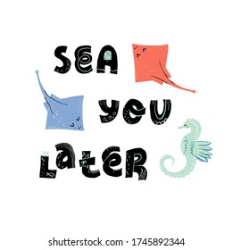 Sea you later hand drawn lettering text and funny sea horse with stingray skate fish. Cute vector isolated illustration.