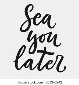 Sea you later.Hand drawn typography poster. For greeting cards, posters, prints or home decorations.Vector lettering