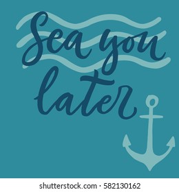 Sea you later.Hand drawn typography poster. For greeting cards, posters, prints or home decorations.Vector lettering