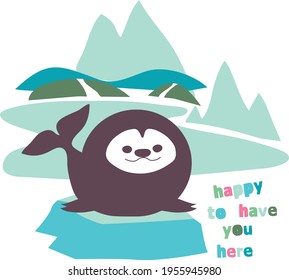 Seal baby cute print. Sweet seal. Happy to have you here slogan. 