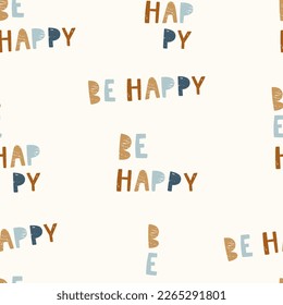 Seamless childish pattern with Be happy design. Creative kids texture for fabric, wrapping, textile, wallpaper, apparel. Vector illustration. 