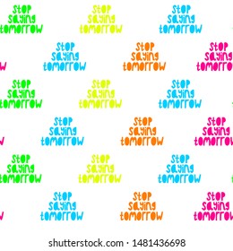 Seamless  female fitness pattern in white background in different colors, pattern with motivational hand drown quote stop saying tomorrow. Colorful lettering - green, yellow, blue, pink