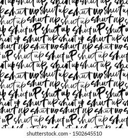 Seamless modern calligraphy pattern with shut up phrase. Ornament with ink pen lettering. Trendy word cursive calligraphy. Teenager, impertinent youth slogan. Impudent attitude