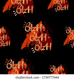 Seamless pattern blah blah blah text lettering with bubbles. Dark theme with maroon and orange blots. Bla bla slang conversational phrase. Hand written and hand drawn vector illustration.