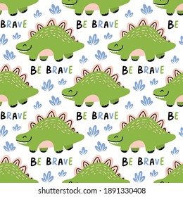 Seamless pattern with funny dinosaur or stegosaurus and text Be brave. Beautiful print for home decor, textile, packaging, wrapping paper etc. Vector illustration for children in scandinavian style.