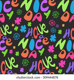 Seamless pattern with hand drawn lettering " Have a Nice Day" and colorful flowers.