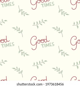 Seamless pattern with lettering (good times) and leaves. Green and yellow pale pastel colors. Flat style. For prints, backgrounds, wrapping paper, textile, wallpaper, etc. 