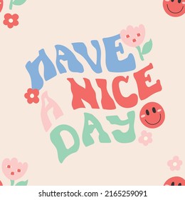 Seamless pattern with lettering - have a nice day - with flowers. For prints, backgrounds, wrapping paper, textile, linen, wallpaper, etc. 