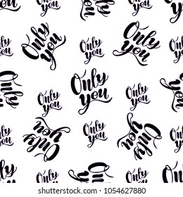 Seamless pattern with lettering Only you. Vector typography, hand lettering, calligraphy