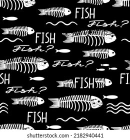 Seamless pattern with skeleton fish and hand lettered text.Black and white background and texture for printing on fabric and paper.Vector illustration for design card,poster,banner.