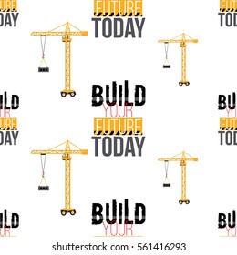 Seamless pattern with tower crane and build your future today label. Inspired by road, building machinery. Vector background for decoration children's room, invitations, website, mobile app