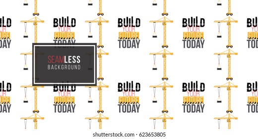 Seamless pattern with tower crane and build your future today label. Inspired by variety of road, building machinery.