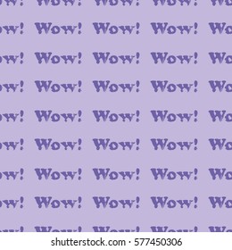 Seamless pattern with word wow! Modern grunge style. Suitable for packaging, websites, events, festivals, birthday parties, wallpaper, furniture and interior design.