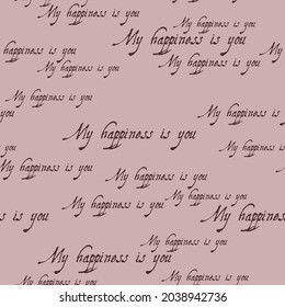 Seamless pattern with words My pappiness is you. Abstract calligraphic pattern. Typography pattern.