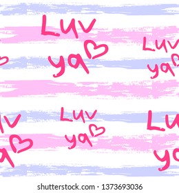 Seamless trendy pastel blue and pink pattern with "luv ya" (love you) hand written lettering. Dye brush stripes texture. Vector illustration. Applicable for abstract backgrounds, textile concepts.