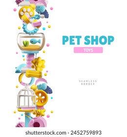 Seamless vertical border with 3D cute pet toys. Pet shop products banner design, zoo store. Cartoon realistic pet game toys, house cage, gnaw accessories, entertainment supplies