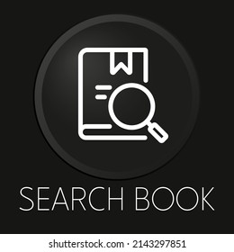Search book minimal vector line icon on 3D button isolated on black background. Premium Vector.