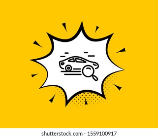 Search car line icon. Comic speech bubble. Find transport sign. Magnify glass. Yellow background with chat bubble. Search car icon. Colorful banner. Vector