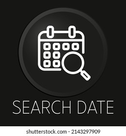 Search date minimal vector line icon on 3D button isolated on black background. Premium Vector.