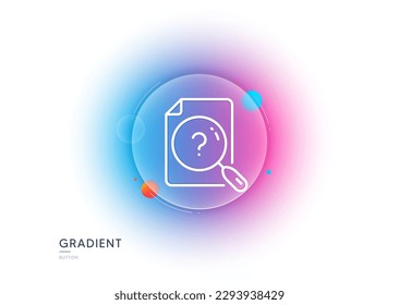 Search document line icon. Gradient blur button with glassmorphism. Help book sign. Instruction manual symbol. Transparent glass design. Search document line icon. Vector