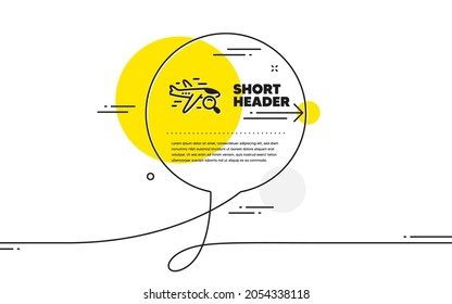 Search flight icon. Continuous line chat bubble banner. Find travel sign. Magnify glass. Search flight icon in chat message. Talk comment and speak background. Vector