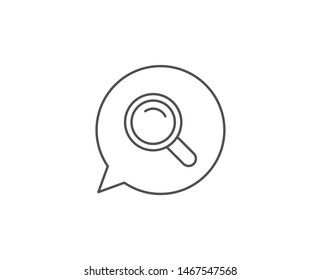 Search line icon. Chat bubble design. Magnifying glass sign. Enlarge tool symbol. Outline concept. Thin line search icon. Vector