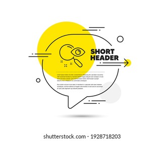 Icono de línea de búsqueda. Concepto vectorial de burbuja de voz. Buscar el signo del documento. Magnify glass. Icono de línea de búsqueda. Insignia abstracta de globo de burbuja. Vector