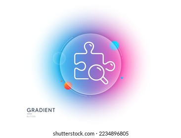 Search puzzle line icon. Gradient blur button with glassmorphism. Jigsaw piece sign. Find solution symbol. Transparent glass design. Search puzzle line icon. Vector