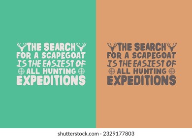 The Search For A Scapegoat Is The Easiest Of All Hunting Expeditions, Outdoor Hunting Shirt, Hunting Solves Most Of My Problems EPS, Deer Hunter Cut Files, deer hunting gift,