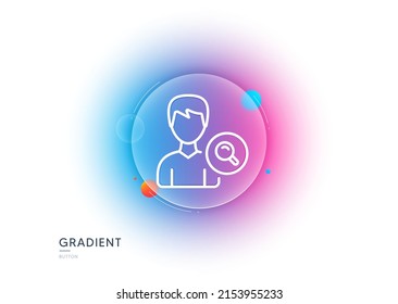 Search User line icon. Gradient blur button with glassmorphism. Profile Avatar with Magnifying glass sign. Male Person silhouette symbol. Transparent glass design. Search people line icon. Vector
